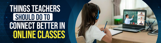 Things Teachers Should Do to Connect Better in Online Classes